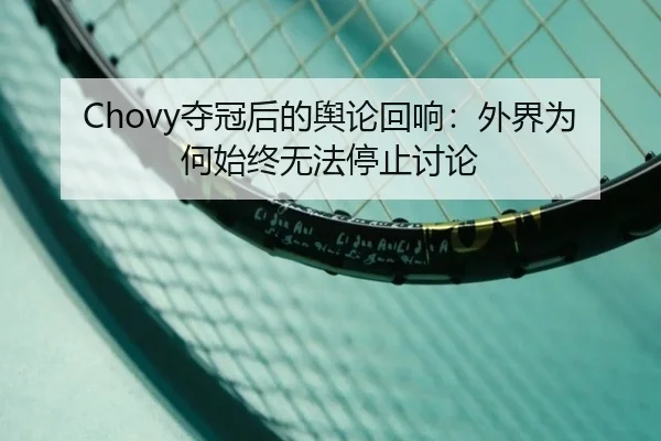 Chovy夺冠后的舆论回响：外界为何始终无法停止讨论